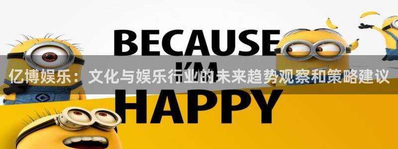 泰达娱乐官网版下载链接：亿博娱乐：文化与娱乐行业的未来趋势观察和策略建议