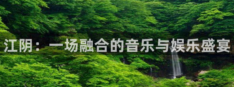 壹号平台注册链接官网下载：江阴：一场融合的音乐与娱乐盛宴